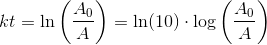 {kt}=\ln\left (\frac{A_0}{A} \right )=\ln(10)\cdot \log\left (\frac{A_0}{A} \right )