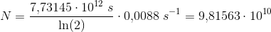N=\frac{7{,}73145\cdot 10^{12}\; s}{\ln(2) }\cdot 0{,}0088\; s^{-1}=9{,}81563\cdot 10^{10}