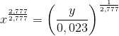 x^{\frac{2,777}{2,777}} =\left (\frac{y}{0,023} \right )^{\frac{1}{2,777}}