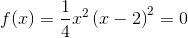 f(x)=\frac{1}{4}x^2\left ( x-2 \right )^2=0