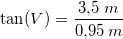 \small \tan(V)=\frac{3{,}5\; m}{0{,}95\: m}