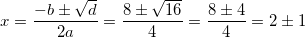 \small x=\frac{-b\pm \sqrt{d}}{2a}=\frac{8\pm \sqrt{16}}{4}=\frac{8\pm 4}{4}=2\pm 1