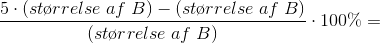 \frac{5\cdot (st\o rrelse\;af \;B)-(st\o rrelse\;af \;B)}{(st\o rrelse\;af \;B)}\cdot 100\%=