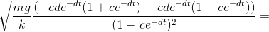 \sqrt{\frac{mg}{k}}\frac{(-cde^{-dt}(1+ce^{-dt})-cde^{-dt}(1-ce^{-dt}))}{(1-ce^{-dt})^{2}}=