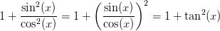 1+\frac{\sin^2(x)}{\cos^2(x)}=1+\left (\frac{\sin(x)}{\cos(x)} \right )^2=1+\tan^2(x)