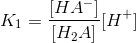K_1 =\frac{[HA^-]}{[H_2A]}[H^+]
