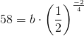 58= b\cdot \left ( \frac{1}{2} \right )^{\frac{-2}{4}