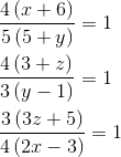 \newline \frac{4\left ( x+6 \right )}{5\left ( 5+y \right )}=1\newline\newline \frac{4\left ( 3+z \right )}{3\left ( y-1\right )}=1\newline\newline \frac{3\left ( 3z+5 \right )}{4\left ( 2x-3 \right )}=1