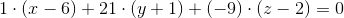 1\cdot (x-6)+21\cdot (y+1)+(-9)\cdot (z-2)=0