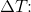 \Delta T\! \! :