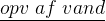 \underline{opv\; af\; vand}