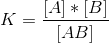 K=\frac{[A]*[B]}{[AB]}