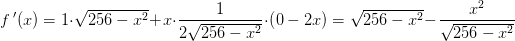f{\, }'(x)=1\cdot \sqrt{256-x^2}+x\cdot \frac{1}{2 \sqrt{256-x^2}}\cdot \left ( 0-2x \right )=\sqrt{256-x^2}-\frac{x^2}{\sqrt{256-x^2}}