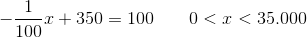 -\frac{1}{100}x+350=100\; \; \; \; \; \; \;0<x<35.000
