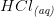 HCl_{\textit{(aq)}}