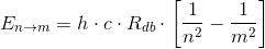 E_{n \to m}=h\cdot c\cdot R_{db}\cdot \left [ \frac{1}{n^2} - \frac{1}{m^2}\right ]