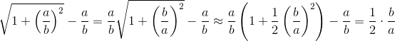 \sqrt{1+\left(\frac{a}{b}\right)^{2}}-\frac{a}{b}=\frac{a}{b}\sqrt{1+\left ( \frac{b}{a} \right )^{2}}-\frac{a}{b}\approx \frac{a}{b}\left ( 1+\frac{1}{2} \left ( \frac{b}{a} \right )^{2}\right )-\frac{a}{b}=\frac{1}{2}\cdot \frac{b}{a}
