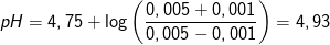 pH=4,75+\log\left ( \frac{0,005+0,001}{0,005-0,001} \right )=4,93