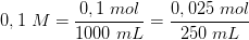 0,1\; M=\frac{0,1\; mol}{1000\; mL}=\frac{0,025\; mol}{250\; mL}
