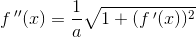f{\, }''(x)=\frac{1}{a}\sqrt{1+(f{\, }'(x))^2}