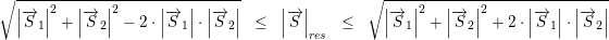 \small \sqrt{\left | \overrightarrow{S}_1 \right |^2+\left | \overrightarrow{S}_2 \right |^2-2\cdot \left | \overrightarrow{S}_1 \right |\cdot \left | \overrightarrow{S}_2 \right |}\; \; \leq \; \; \left |\overrightarrow{S} \right |_{res}\; \; \leq \; \; \sqrt{\left | \overrightarrow{S}_1 \right |^2+\left | \overrightarrow{S}_2 \right |^2+2\cdot \left | \overrightarrow{S}_1 \right |\cdot \left | \overrightarrow{S}_2 \right |}