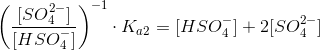 \left ( \frac{[SO_4^{2-}]}{[HSO_4^-]}\right )^{-1}\cdot K_{a2} = [HSO_4^-]+2[SO_4^{2-}]