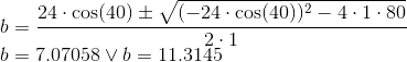 \\b=\frac{24\cdot\cos(40) \pm \sqrt{(-24\cdot\cos(40))^2-4\cdot 1\cdot 80}}{2\cdot 1} \\b=7.07058\lor b=11.3145