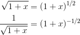 \begin{align*} \sqrt{1+x} &= (1+x) ^{1/2} \\ \frac{1}{\sqrt{1+x}} &= (1+x)^{-1/2} \end{align*}
