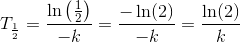 T_{\frac{1}{2}}=\frac{\ln\left (\frac{1}{2} \right )}{-k}=\frac{-\ln(2)}{-k}=\frac{\ln(2)}{k}