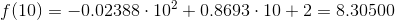 f(10)=- 0.02388\cdot{10}^{2}+ 0.8693\cdot10+2=8.30500