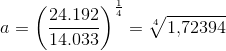 a=\left (\frac{24.192}{14.033} \right )^{\frac{1}{4}}=\sqrt[4]{1{,}72394}