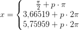x=\left\{\begin{matrix} \frac{\pi }{2}+p\cdot \pi \\ 3{,}66519+p\cdot 2\pi \\ 5{,}75959+p\cdot 2\pi \end{matrix}\right.