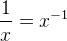 \frac{1}{x}=x^{-1}