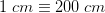 1\; cm\equiv 200\; cm