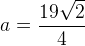 a=\frac{19\sqrt{2}}{4}