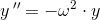 y{\, }''=-\omega^2 \cdot y