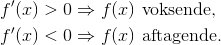 \begin{align*} f'(x)>0 &\Rightarrow f(x) \text{ voksende,}\\ f'(x)<0 & \Rightarrow f(x) \text{ aftagende.}\end{align*}