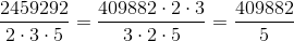 \frac{2459292}{2\cdot 3\cdot 5} =\frac{409882\cdot 2\cdot 3}{3\cdot 2\cdot 5}=\frac{409882}{5}