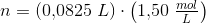 n=\left (0{,}0825\; L \right )\cdot \left (1{,}50\; \tfrac{mol}{L} \right )