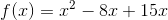 f(x)=x^2-8x+15 x \mapst