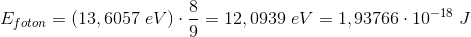 E_{foton}=\left (13,6057\; eV \right )\cdot\frac{8}{9}=12,0939\; eV=1,93766\cdot 10^{-18}\; J