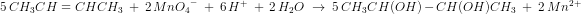 \! \! \! \! \! \! \! \! \! \! \! \! \! \! \! \! \! \! \! \! \! \! \! \! \! \! \! \! \! \! \! \! \! \! \! \! \! \! \! \! \! \! \! \! \! \! \! \! \! \! \! \! \! \! \! \! \! \! \! \! \! \! \! \! \! \! \! \! \! \! \! \! \! \! \! \! 5\, CH_3CH=CHCH_3\; +\; 2\, Mn{O_4}^-\; +\; 6\, H^+\; +\; 2\, H_2O\; \rightarrow \; 5\, CH_3CH(OH)-CH(OH)CH_3\; +\; 2\, Mn^{2+}