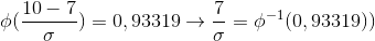 \phi (\frac{10-7}{\sigma }) = 0,93319 \rightarrow \frac{7}{\sigma } = \phi ^{-1}(0,93319))