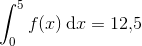 \int_{0}^{5}f(x)\, \mathrm{d}x=12{,}5