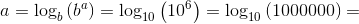 a=\log _b\left(b^a\right) =\log _{10}\left(10^6\right)=\log _{10}\left(1000000\right) =