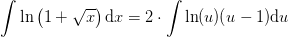 \int\ln\left (1+\sqrt{x} \right )\mathrm{d}x=2\cdot \int \ln(u)(u-1)\mathrm{d}u