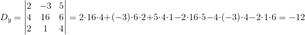 \! \! \! \! \! \! \! \! \! D_y=\begin{vmatrix} 2 &-3 &5 \\ 4&16 &6 \\ 2 &1& 4 \end{vmatrix}=2\cdot 16\cdot 4+(-3)\cdot 6\cdot 2+5\cdot 4\cdot 1-2\cdot 16\cdot 5-4\cdot (-3)\cdot 4-2\cdot 1\cdot 6=-12