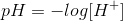 pH=-log [H^+]