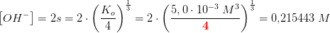 \left [ OH^- \right ]=2s=2\cdot \left ( \frac{K_o}{4} \right )^{\frac{1}{3}}=2\cdot \left ( \frac{5,0\cdot 10^{-3}\; M^3}{\mathbf{\color{Red} 4}} \right )^{\frac{1}{3}}=0{,}215443\; M