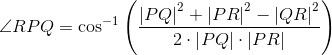 \angle RPQ =\cos^{-1}\left (\frac{\left | PQ \right |^2+\left | PR \right |^2-\left | QR \right |^2}{2\cdot \left | PQ \right |\cdot \left | PR \right |} \right )